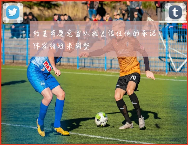 约基奇愿意留队掘金信任他的承诺阵容将迎来调整