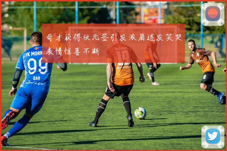 奇才获得状元签引发浓眉连发笑哭表情惊喜不断