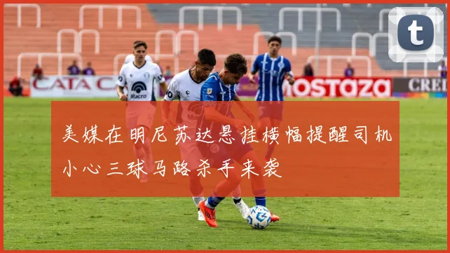 美媒在明尼苏达悬挂横幅提醒司机小心三球马路杀手来袭